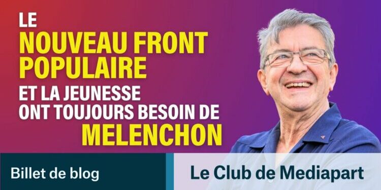 Le Nouveau Front Populaire et la jeunesse ont toujours besoin de Jean-Luc Mélenchon !
